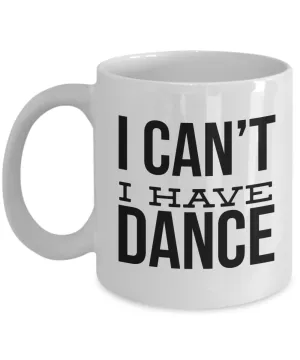Dance Coach Mug Dance Teacher Mug Gift for Dancer - I Can't I Have Dance Ceramic Coffee Cup