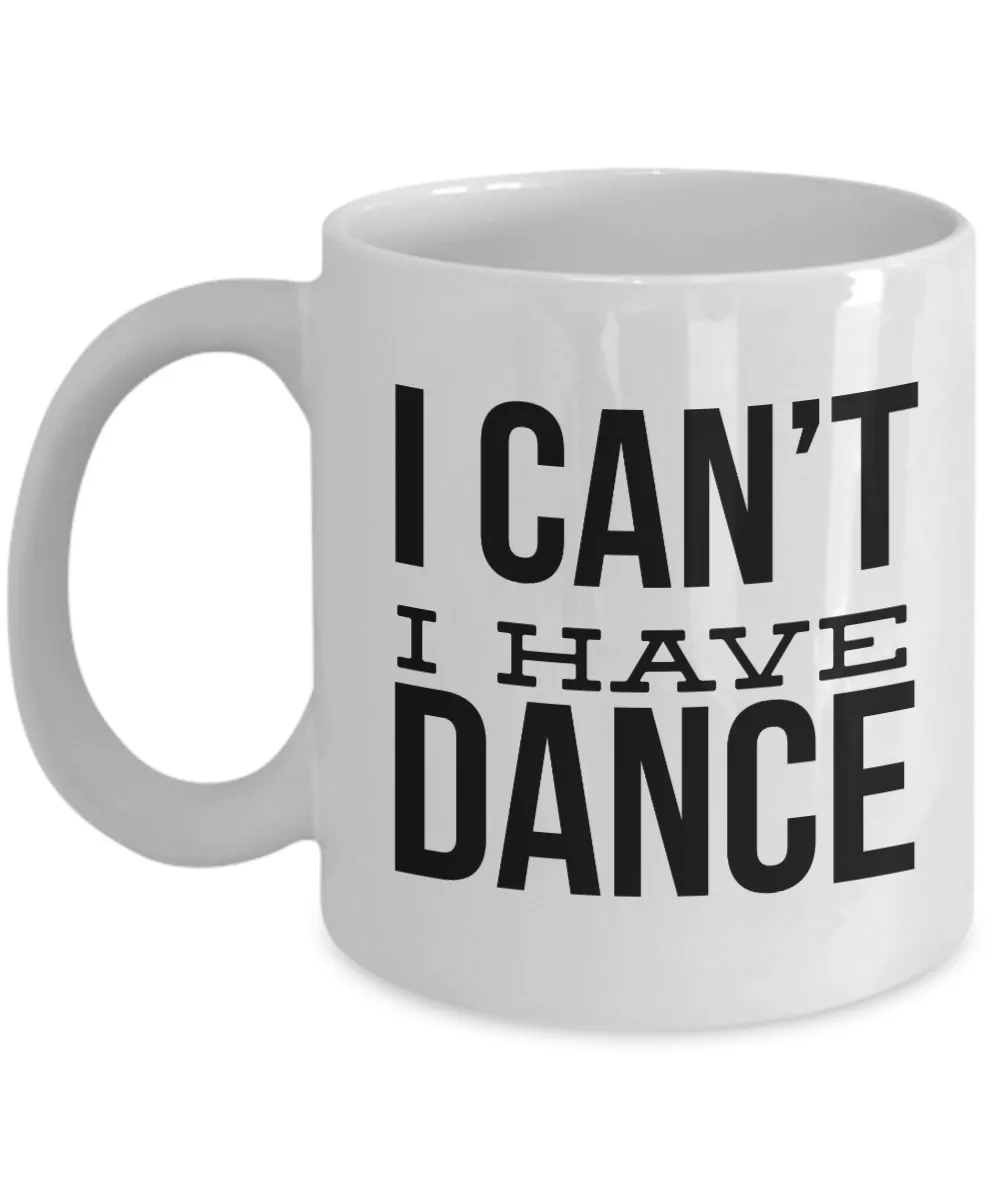 Dance Coach Mug Dance Teacher Mug Gift for Dancer - I Can't I Have Dance Ceramic Coffee Cup
