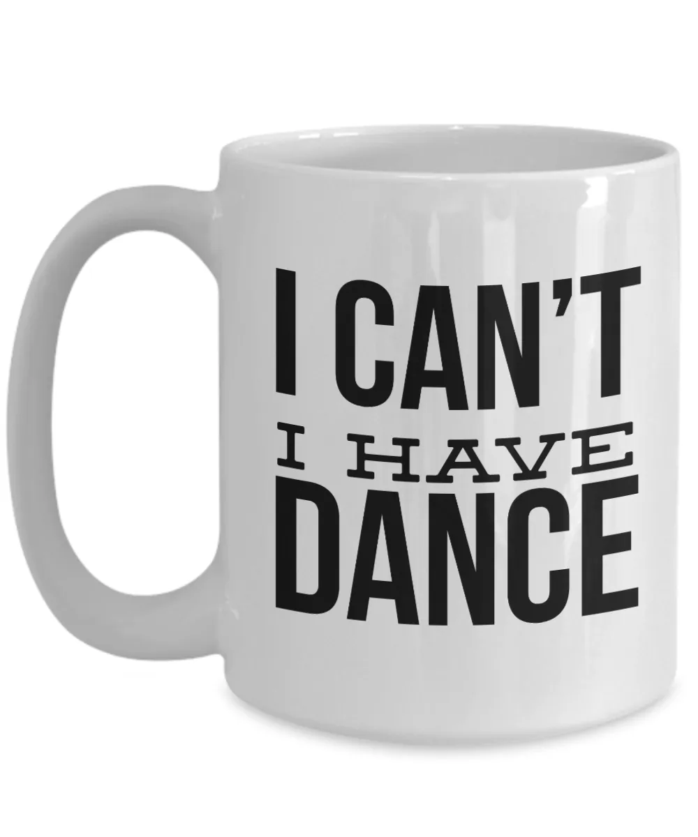 Dance Coach Mug Dance Teacher Mug Gift for Dancer - I Can't I Have Dance Ceramic Coffee Cup