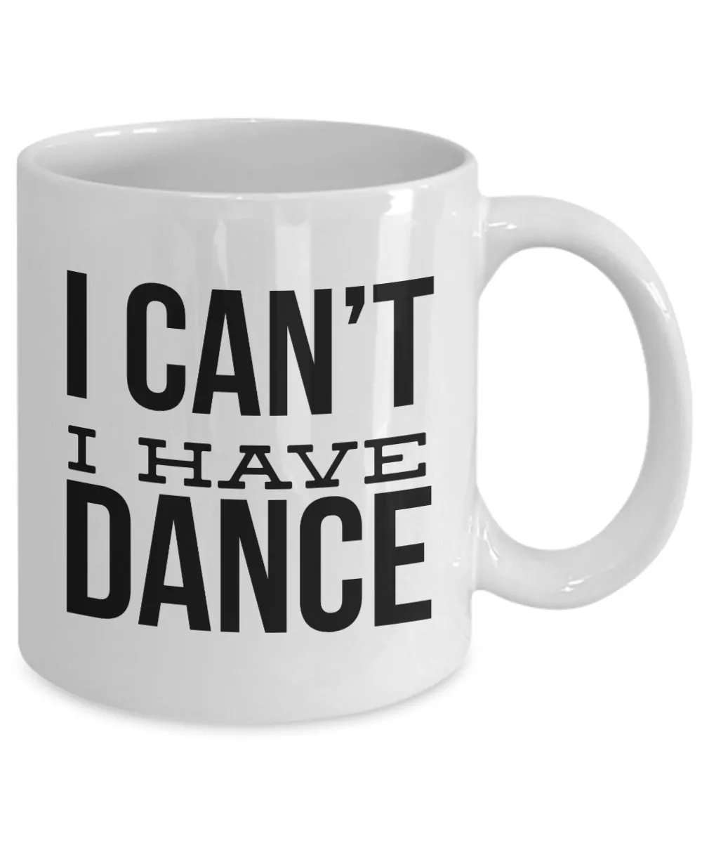 Dance Coach Mug Dance Teacher Mug Gift for Dancer - I Can't I Have Dance Ceramic Coffee Cup