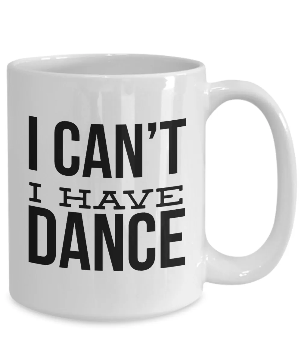 Dance Coach Mug Dance Teacher Mug Gift for Dancer - I Can't I Have Dance Ceramic Coffee Cup