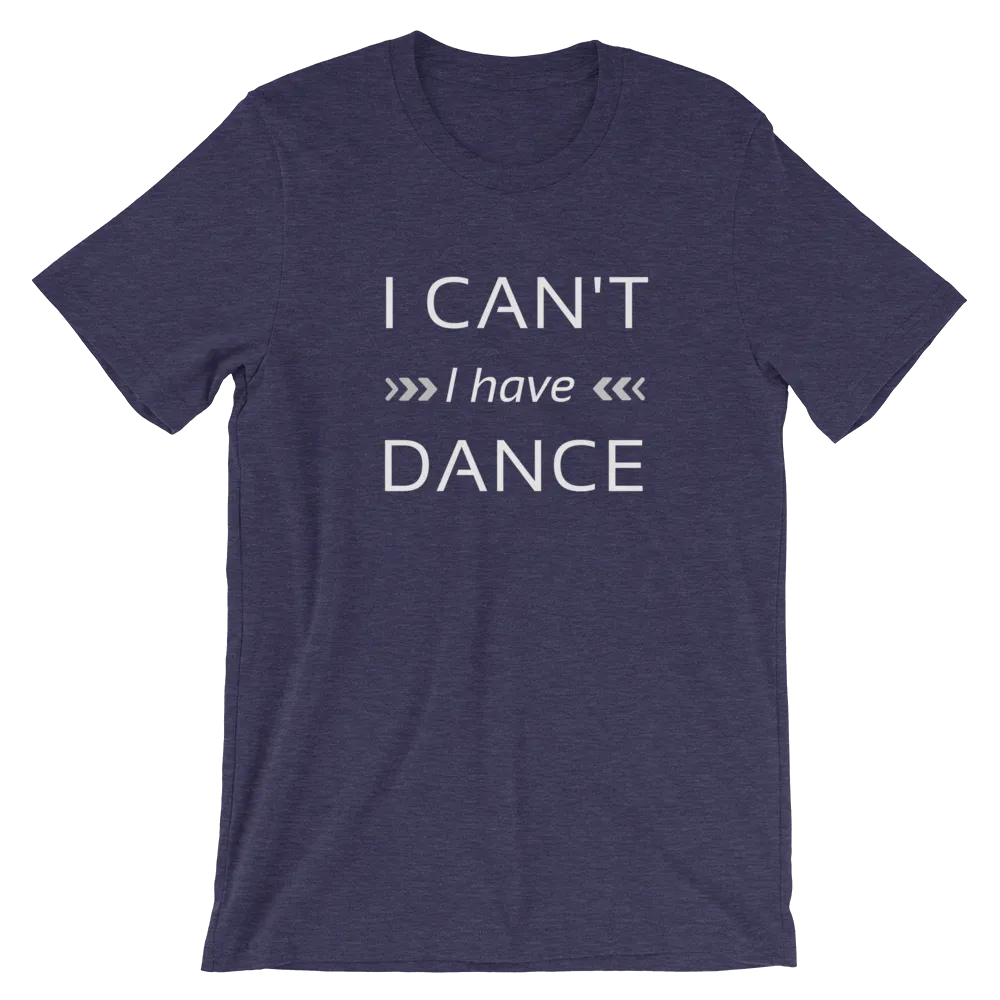 Dance quote T-shirt, I can't I have dance T-shirt, Short-Sleeve Unisex Dance T-Shirt