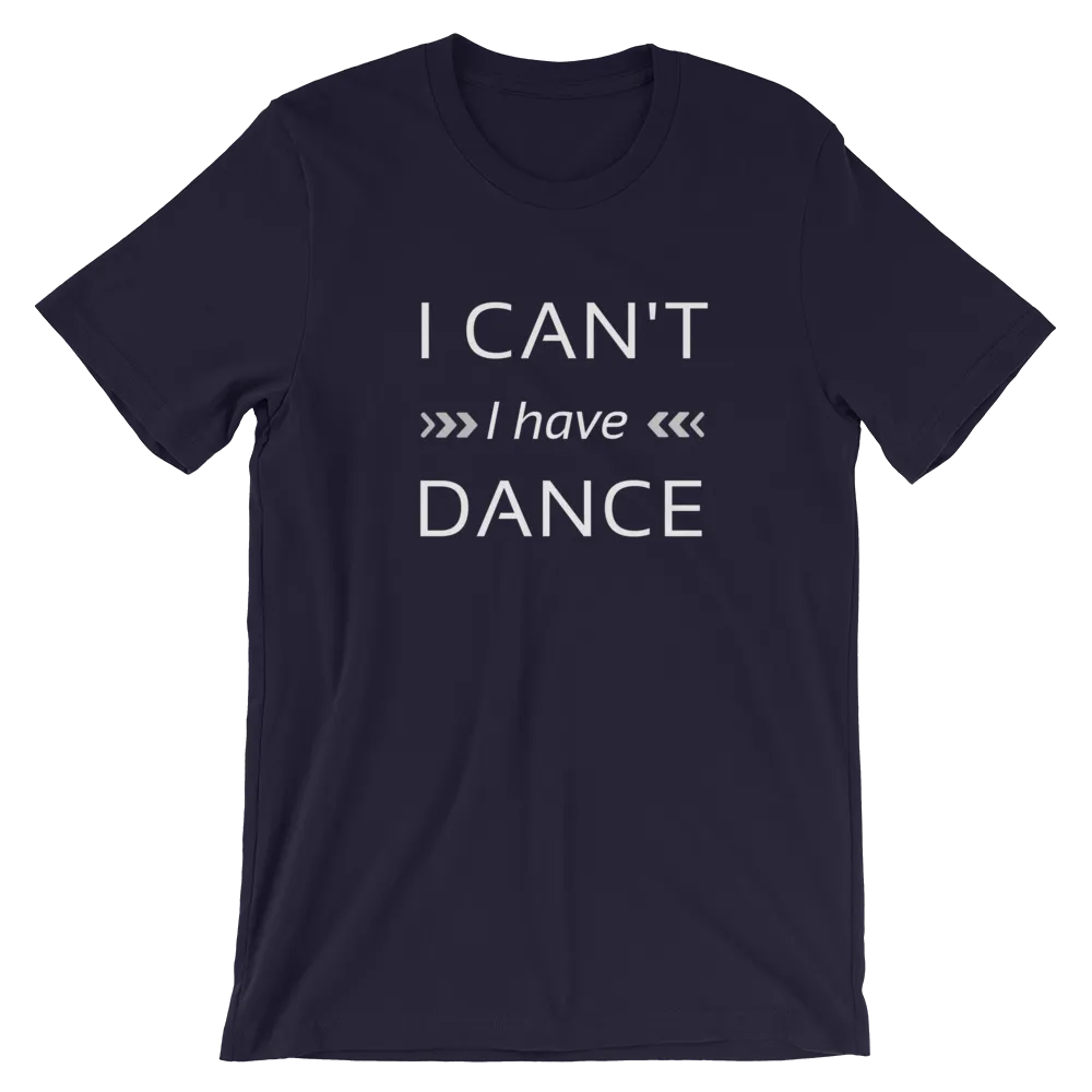 Dance quote T-shirt, I can't I have dance T-shirt, Short-Sleeve Unisex Dance T-Shirt