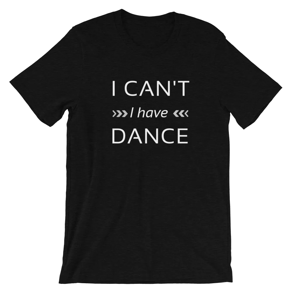 Dance quote T-shirt, I can't I have dance T-shirt, Short-Sleeve Unisex Dance T-Shirt