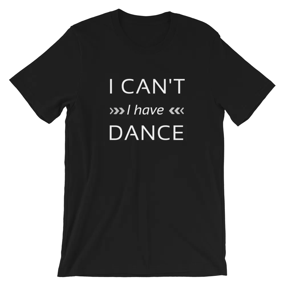 Dance quote T-shirt, I can't I have dance T-shirt, Short-Sleeve Unisex Dance T-Shirt