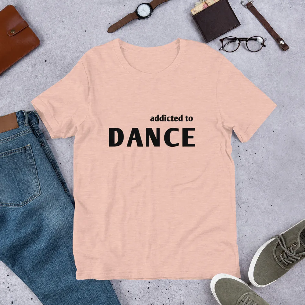 Dance T-shirt, addicted tot dance, dancer's tee, Short-Sleeve Unisex T-Shirt