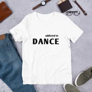 Dance T-shirt, addicted tot dance, dancer's tee, Short-Sleeve Unisex T-Shirt