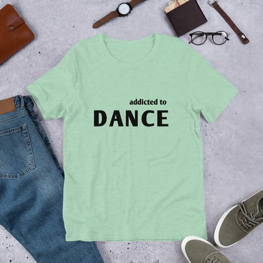 Dance T-shirt, addicted tot dance, dancer's tee, Short-Sleeve Unisex T-Shirt