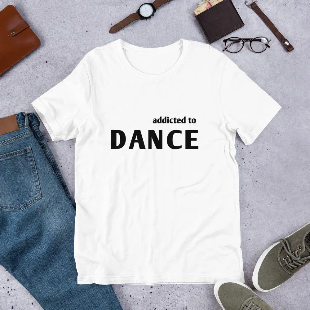 Dance T-shirt, addicted tot dance, dancer's tee, Short-Sleeve Unisex T-Shirt