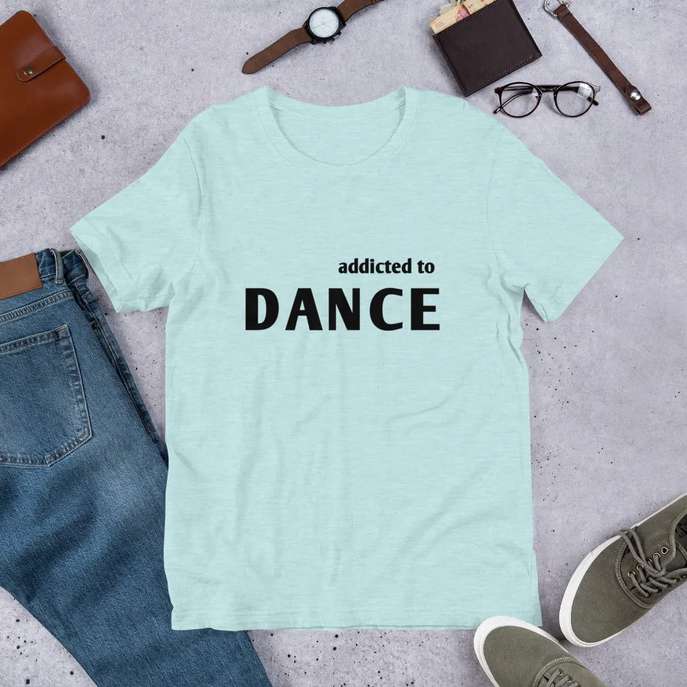 Dance T-shirt, addicted tot dance, dancer's tee, Short-Sleeve Unisex T-Shirt