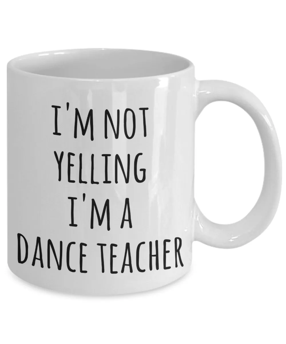 Dance Teacher Coffee Mug I'm Not Yelling I'm a Funny Gift for Dance Teacher Tea Cup Dancing Gifts