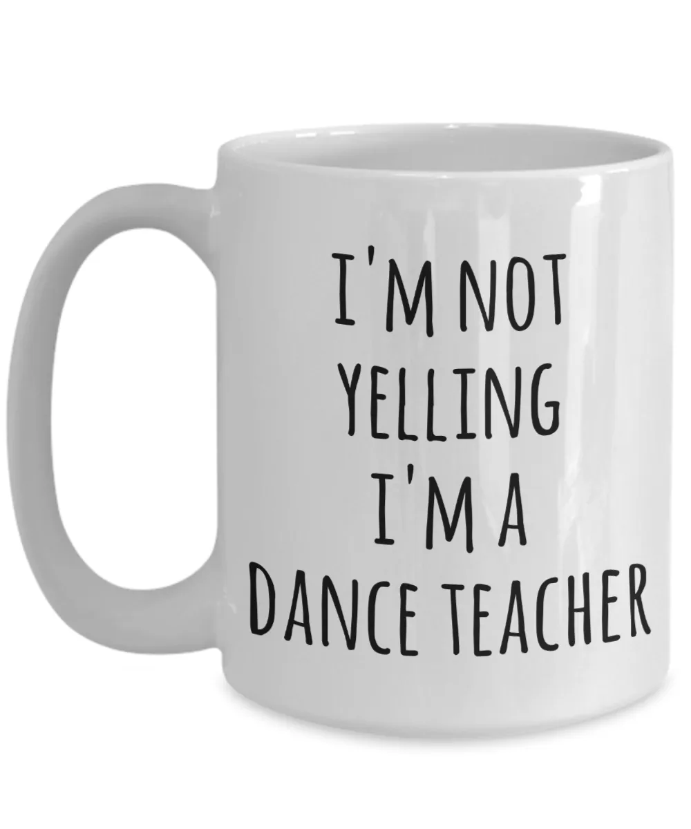 Dance Teacher Coffee Mug I'm Not Yelling I'm a Funny Gift for Dance Teacher Tea Cup Dancing Gifts