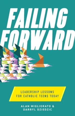 Failing Forward Leadership Lessons for Catholic Teens Today by Alan Migliorato, Darryl Dziedzic