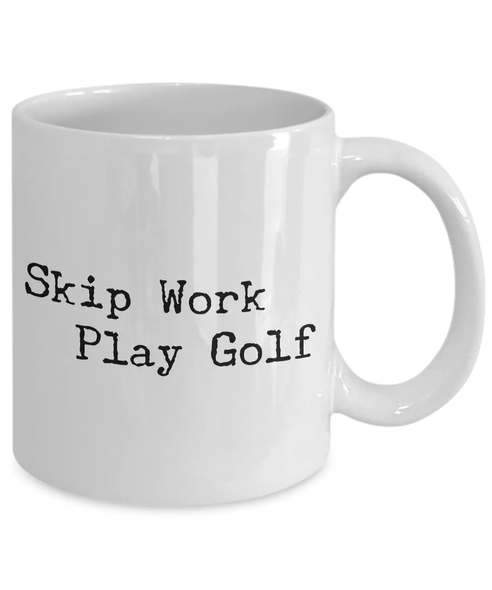 Golf Coffee Mug - Golf Gifts for Dad - Golf Gag Gifts - Golf Gifts for Women - Skip Work Play Golf Coffee Mug - Funny Mugs