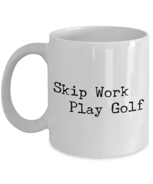 Golf Coffee Mug - Golf Gifts for Dad - Golf Gag Gifts - Golf Gifts for Women - Skip Work Play Golf Coffee Mug - Funny Mugs