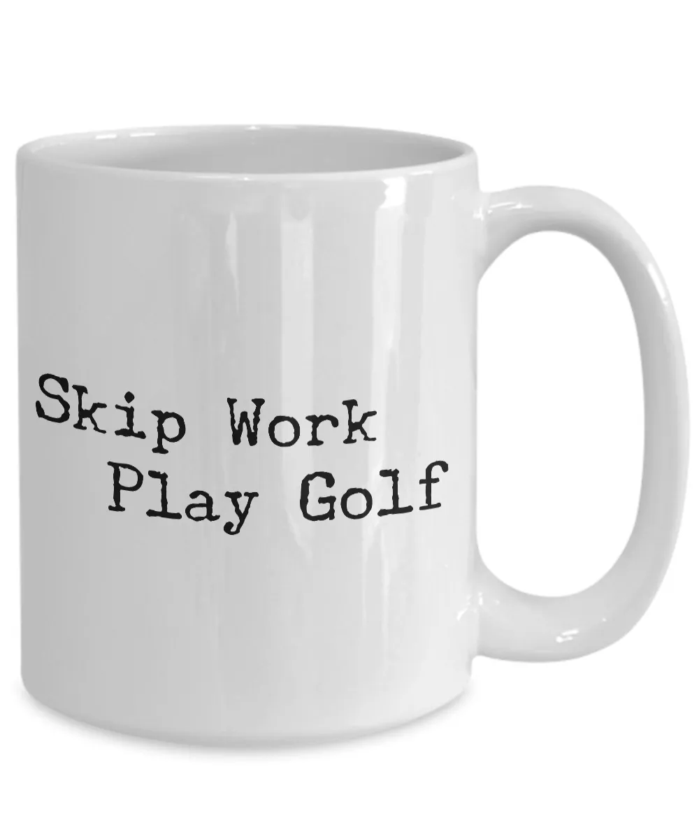 Golf Coffee Mug - Golf Gifts for Dad - Golf Gag Gifts - Golf Gifts for Women - Skip Work Play Golf Coffee Mug - Funny Mugs