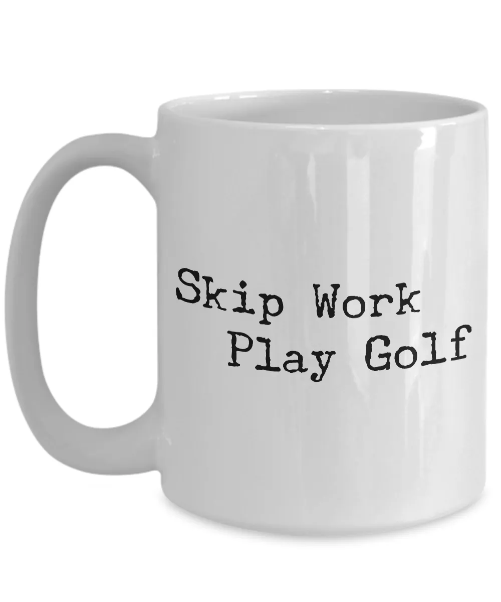 Golf Coffee Mug - Golf Gifts for Dad - Golf Gag Gifts - Golf Gifts for Women - Skip Work Play Golf Coffee Mug - Funny Mugs